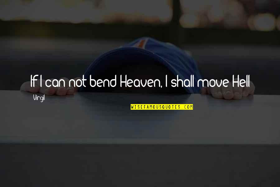 Virgil Quotes By Virgil: If I can not bend Heaven, I shall