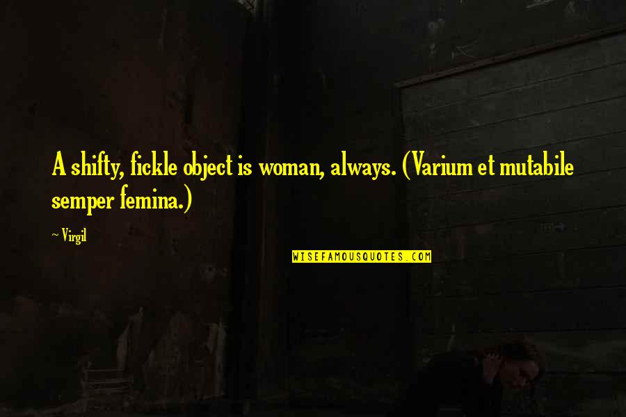 Virgil Quotes By Virgil: A shifty, fickle object is woman, always. (Varium