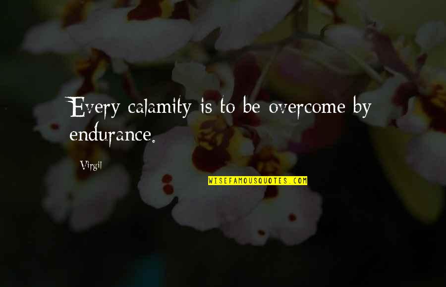 Virgil Quotes By Virgil: Every calamity is to be overcome by endurance.