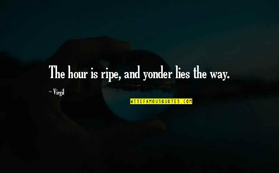 Virgil Quotes By Virgil: The hour is ripe, and yonder lies the