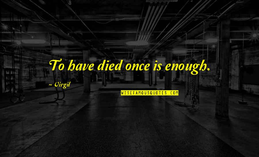 Virgil Quotes By Virgil: To have died once is enough.