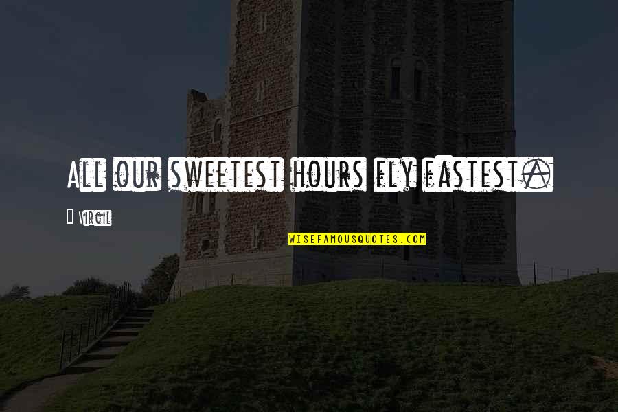 Virgil Quotes By Virgil: All our sweetest hours fly fastest.