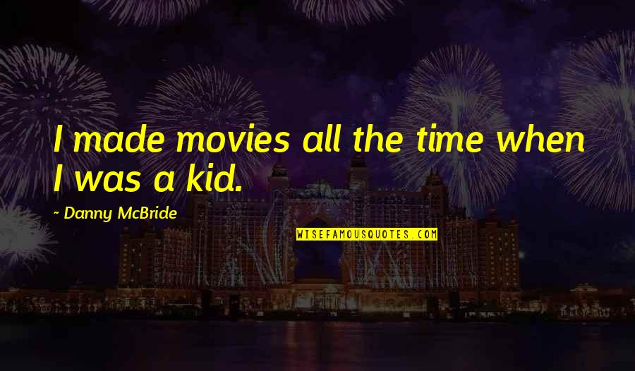 Virgil Sander Quotes By Danny McBride: I made movies all the time when I Virgil Sander Quotes By Danny McBride: I made movies all the time when I