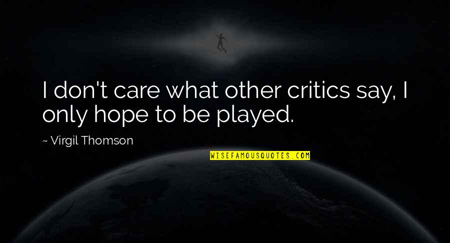 Virgil Thomson Quotes By Virgil Thomson: I don't care what other critics say, I