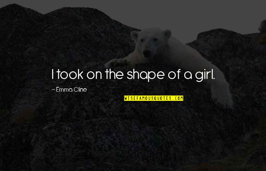 Virgil Van Dijk Quotes By Emma Cline: I took on the shape of a girl. Virgil Van Dijk Quotes By Emma Cline: I took on the shape of a girl.