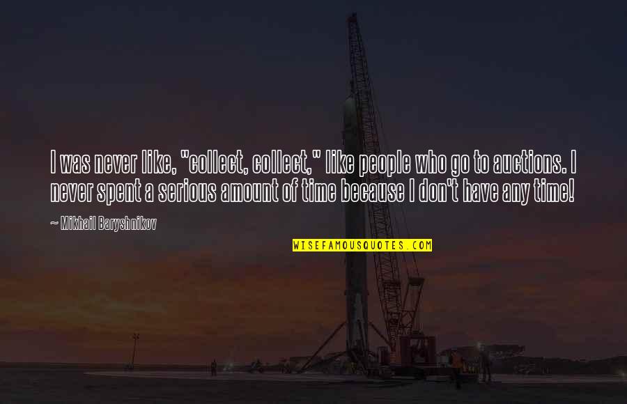 Virgile Bramly Quotes By Mikhail Baryshnikov: I was never like, "collect, collect," like people Virgile Bramly Quotes By Mikhail Baryshnikov: I was never like, "collect, collect," like people