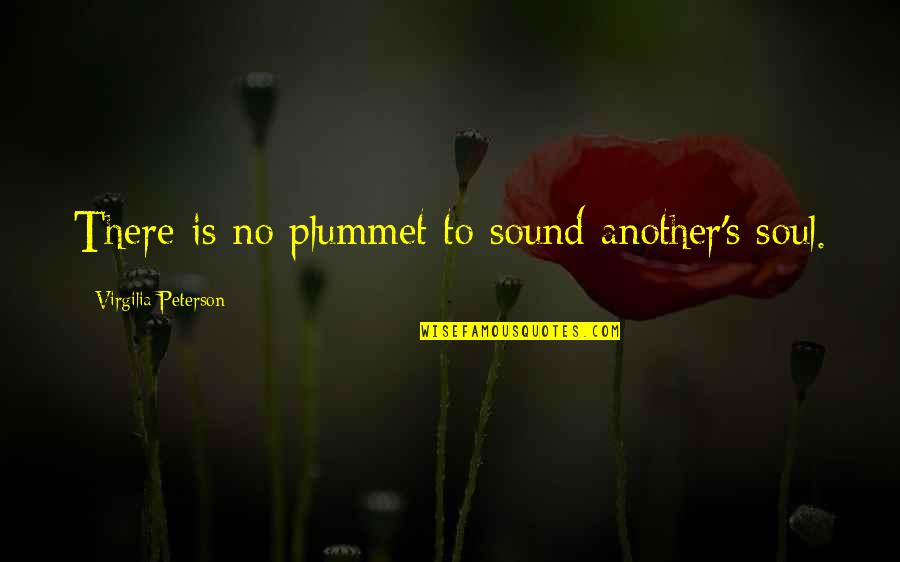 Virgilia Quotes By Virgilia Peterson: There is no plummet to sound another's soul.