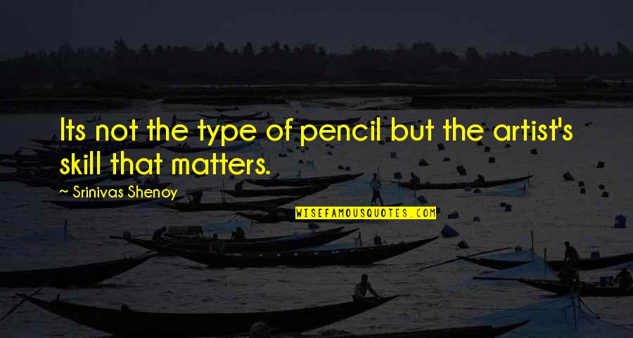 Virgilio Pinera Quotes By Srinivas Shenoy: Its not the type of pencil but the