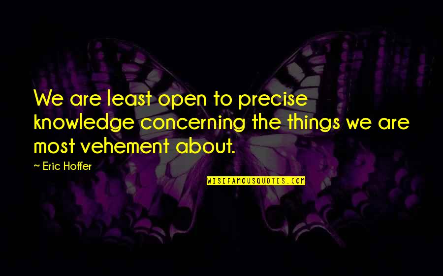 Virgiliu Niculescu Quotes By Eric Hoffer: We are least open to precise knowledge concerning