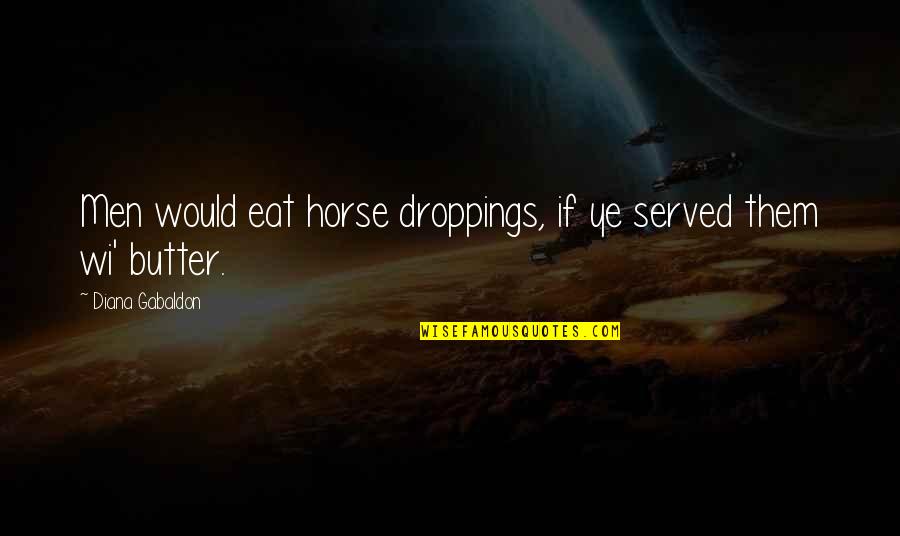 Virgiliu Parghel Quotes By Diana Gabaldon: Men would eat horse droppings, if ye served Virgiliu Parghel Quotes By Diana Gabaldon: Men would eat horse droppings, if ye served