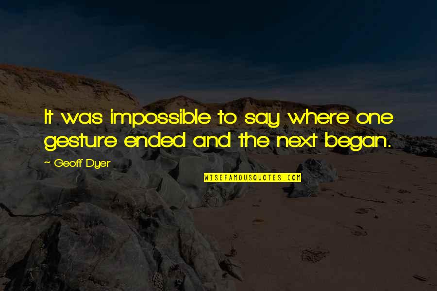 Virgils Bbq Quotes By Geoff Dyer: It was impossible to say where one gesture