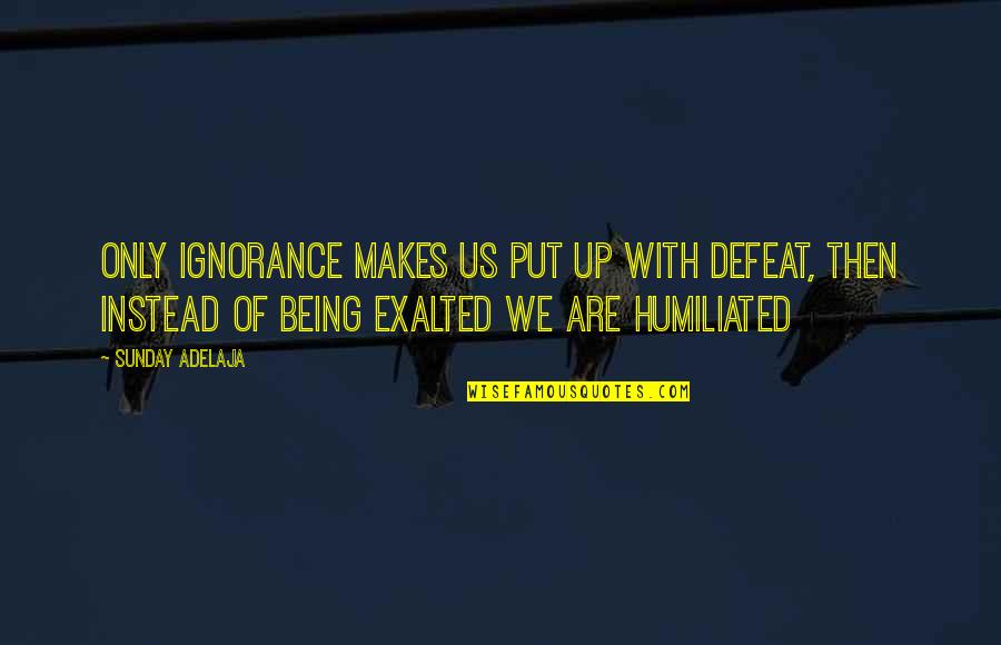 Virgin Atlantic Quotes By Sunday Adelaja: Only ignorance makes us put up with defeat, Virgin Atlantic Quotes By Sunday Adelaja: Only ignorance makes us put up with defeat,