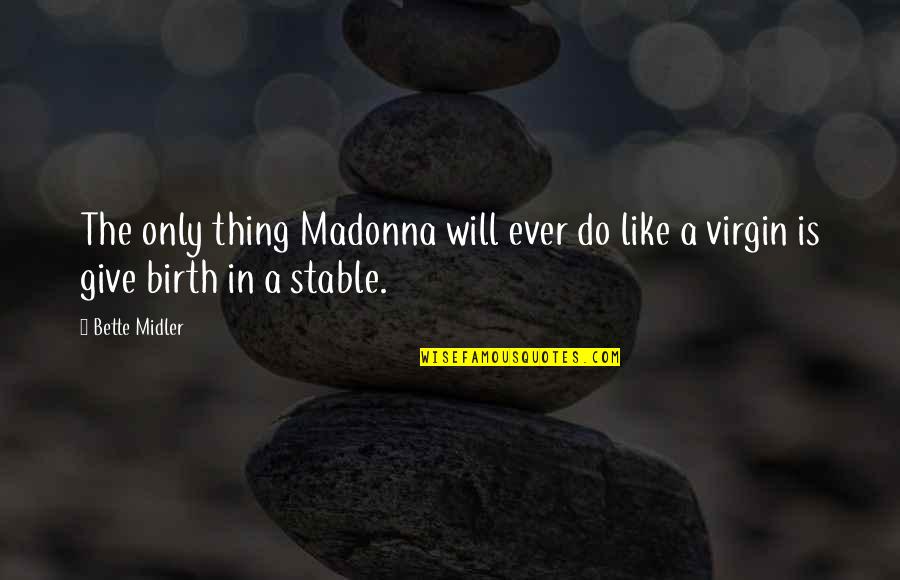 Virgin Birth Quotes By Bette Midler: The only thing Madonna will ever do like