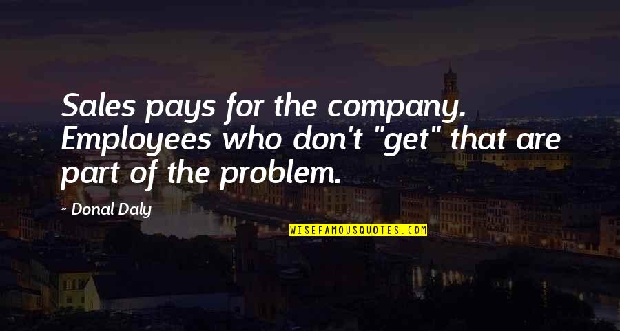 Virgin Media Internet Quote Quotes By Donal Daly: Sales pays for the company. Employees who don't