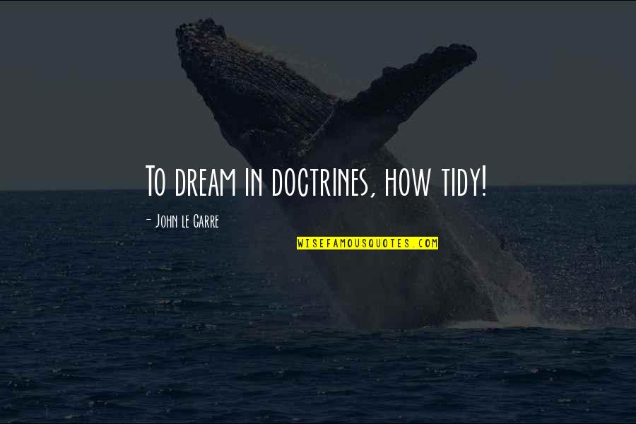 Virgin Mobile Quote Quotes By John Le Carre: To dream in doctrines, how tidy!