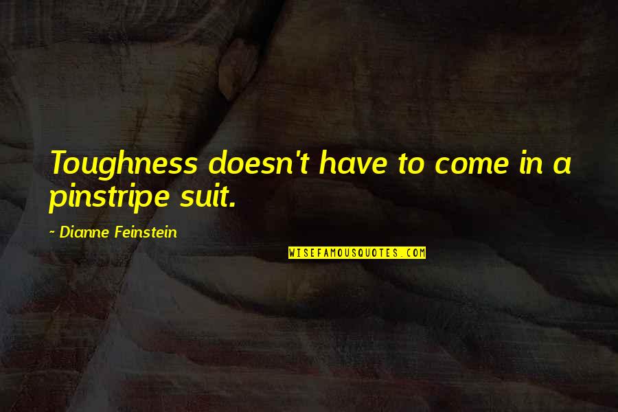 Virgin Of Guadalupe Quotes By Dianne Feinstein: Toughness doesn't have to come in a pinstripe