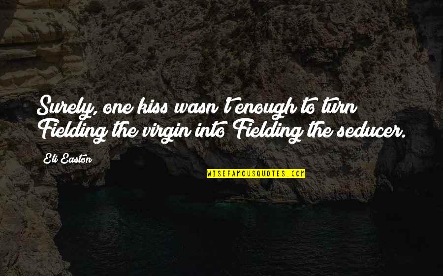 Virgin Or Not Quotes By Eli Easton: Surely, one kiss wasn't enough to turn Fielding