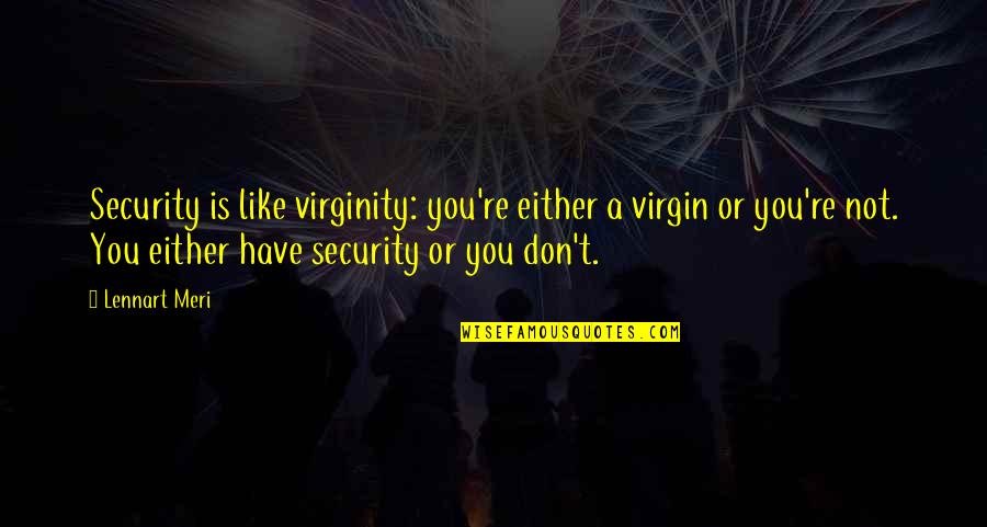 Virgin Or Not Quotes By Lennart Meri: Security is like virginity: you're either a virgin