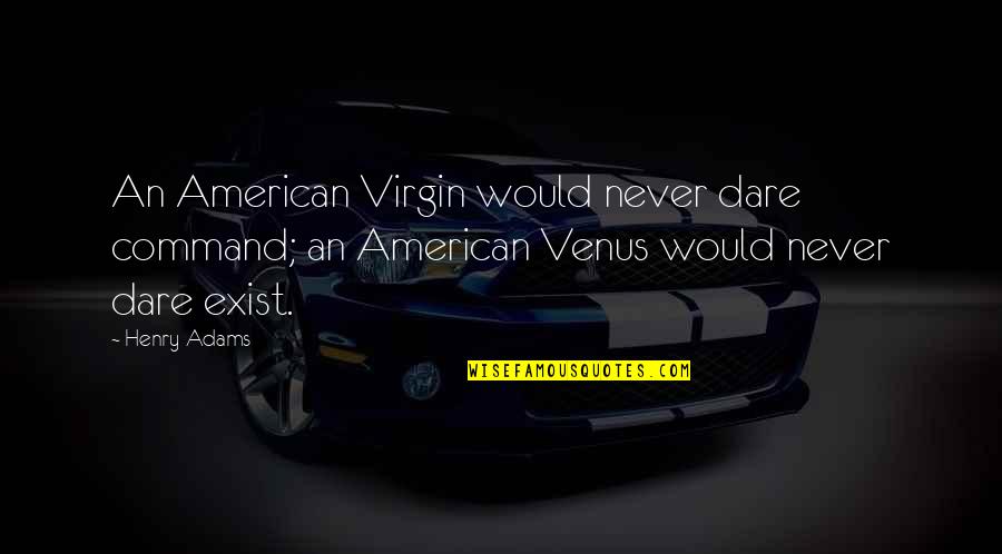 Virgin Quotes By Henry Adams: An American Virgin would never dare command; an Virgin Quotes By Henry Adams: An American Virgin would never dare command; an
