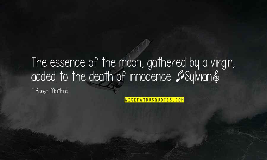Virgin Quotes By Karen Maitland: The essence of the moon, gathered by a Virgin Quotes By Karen Maitland: The essence of the moon, gathered by a
