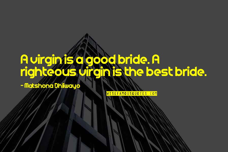Virgin Quotes By Matshona Dhliwayo: A virgin is a good bride. A righteous Virgin Quotes By Matshona Dhliwayo: A virgin is a good bride. A righteous