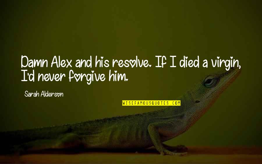 Virgin Quotes By Sarah Alderson: Damn Alex and his resolve. If I died