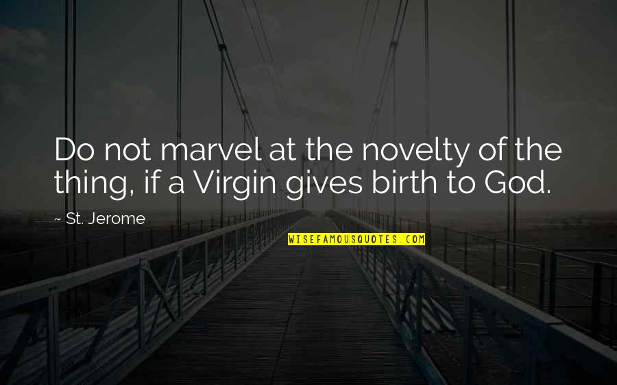 Virgin Quotes By St. Jerome: Do not marvel at the novelty of the