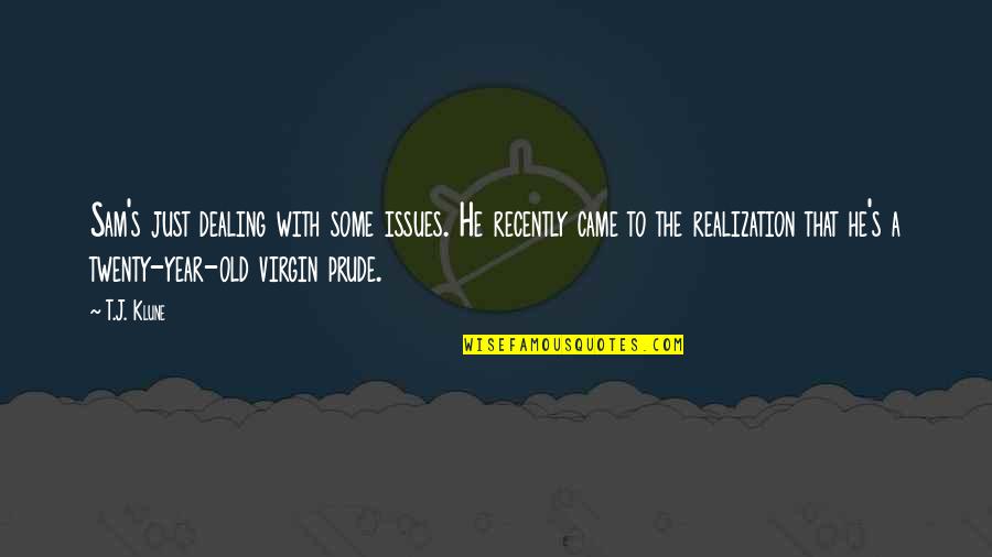 Virgin Quotes By T.J. Klune: Sam's just dealing with some issues. He recently Virgin Quotes By T.J. Klune: Sam's just dealing with some issues. He recently
