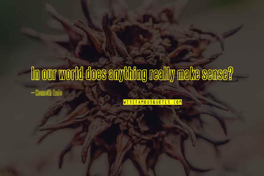Virgin Sim Abu Quotes By Kenneth Eade: In our world does anything really make sense?