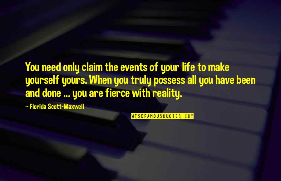 Virgin Sims Quotes By Florida Scott-Maxwell: You need only claim the events of your Virgin Sims Quotes By Florida Scott-Maxwell: You need only claim the events of your