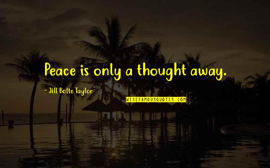 Virgin Sims Quotes By Jill Bolte Taylor: Peace is only a thought away. Virgin Sims Quotes By Jill Bolte Taylor: Peace is only a thought away.