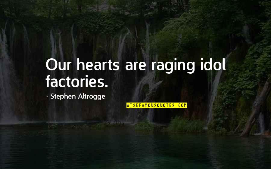 Virgin Sims Quotes By Stephen Altrogge: Our hearts are raging idol factories. Virgin Sims Quotes By Stephen Altrogge: Our hearts are raging idol factories.