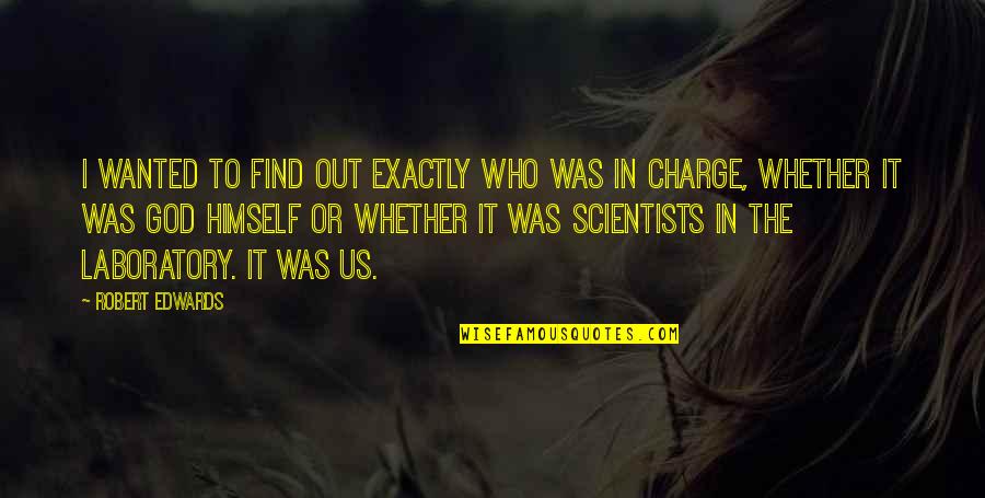 Virgin Suicides Quotes By Robert Edwards: I wanted to find out exactly who was Virgin Suicides Quotes By Robert Edwards: I wanted to find out exactly who was