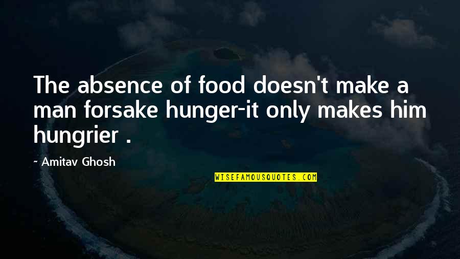 Virginal Instrument Quotes By Amitav Ghosh: The absence of food doesn't make a man