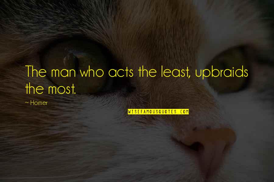 Virgindade Ainda Quotes By Homer: The man who acts the least, upbraids the