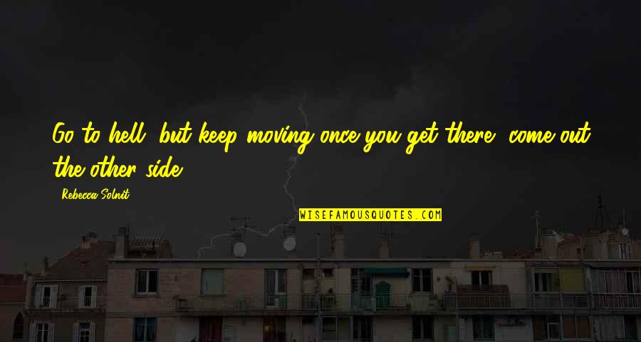 Virgindade Ainda Quotes By Rebecca Solnit: Go to hell, but keep moving once you