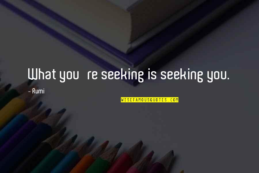 Virgindade Ainda Quotes By Rumi: What you're seeking is seeking you.
