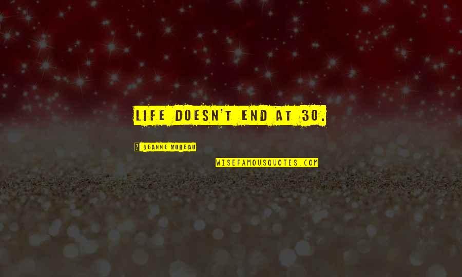 Virginette Acacio Quotes By Jeanne Moreau: Life doesn't end at 30. Virginette Acacio Quotes By Jeanne Moreau: Life doesn't end at 30.