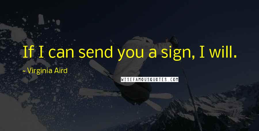 Virginia Aird quotes: If I can send you a sign, I will.