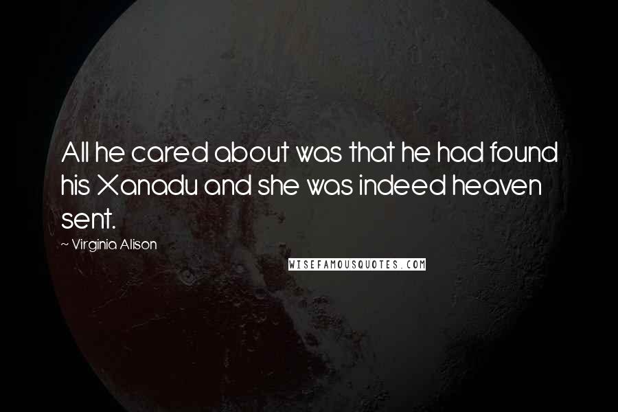 Virginia Alison quotes: All he cared about was that he had found his Xanadu and she was indeed heaven sent.