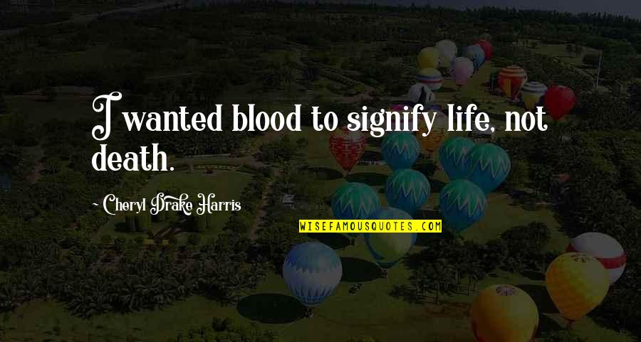 Virginia And Vita Quotes By Cheryl Drake Harris: I wanted blood to signify life, not death. Virginia And Vita Quotes By Cheryl Drake Harris: I wanted blood to signify life, not death.