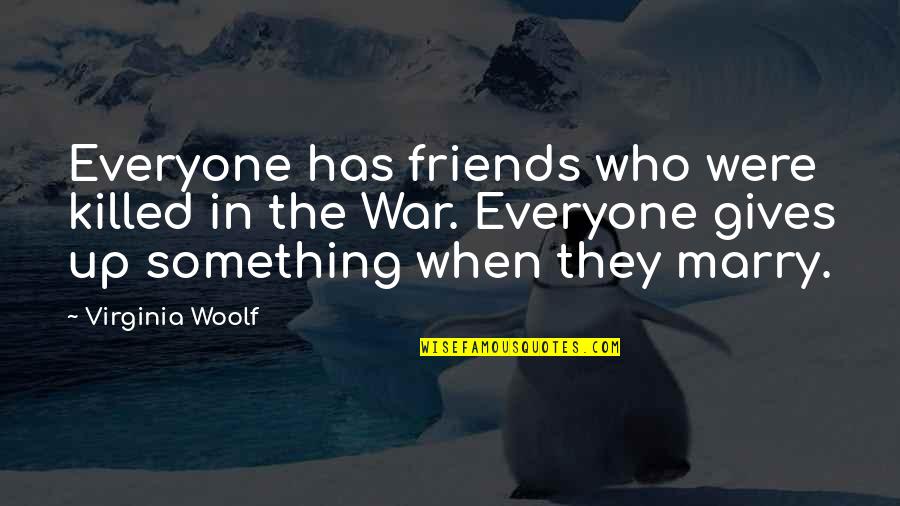 Virginia Best Quotes By Virginia Woolf: Everyone has friends who were killed in the