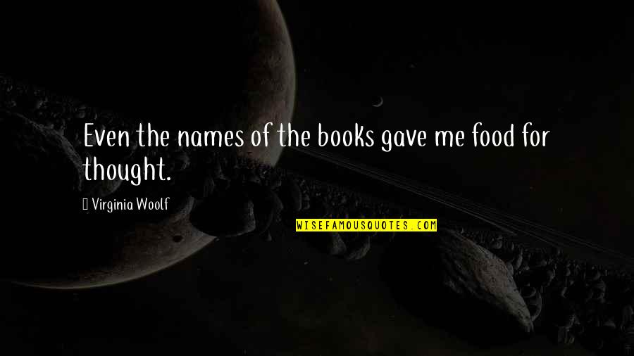 Virginia Books Quotes By Virginia Woolf: Even the names of the books gave me Virginia Books Quotes By Virginia Woolf: Even the names of the books gave me