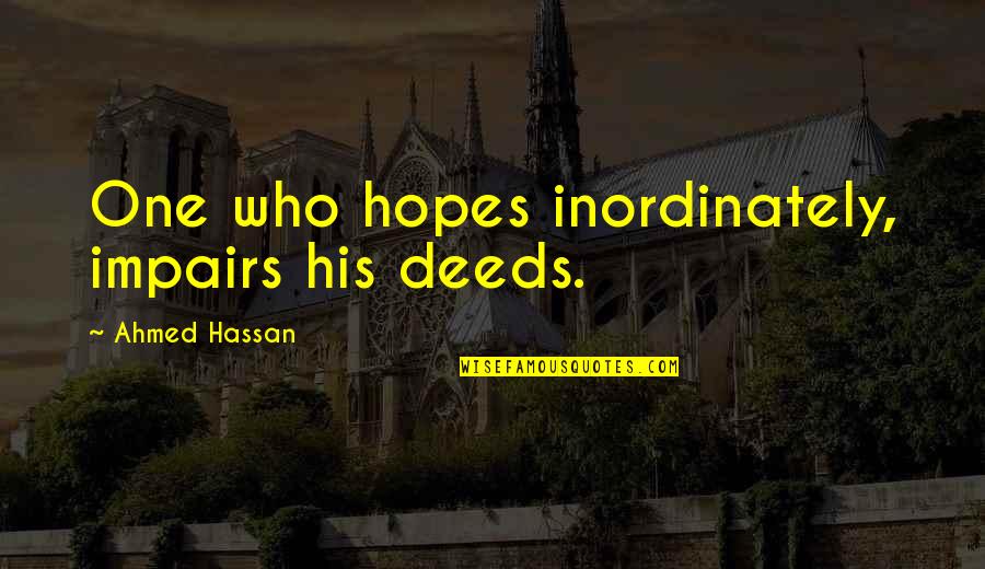 Virginia Creeper Quotes By Ahmed Hassan: One who hopes inordinately, impairs his deeds. Virginia Creeper Quotes By Ahmed Hassan: One who hopes inordinately, impairs his deeds.