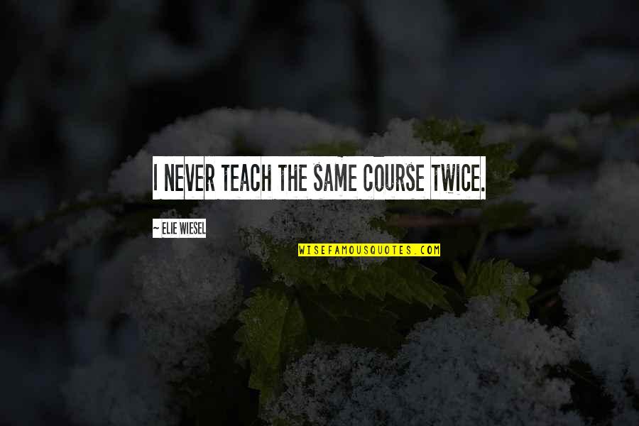 Virginia Creeper Quotes By Elie Wiesel: I never teach the same course twice. Virginia Creeper Quotes By Elie Wiesel: I never teach the same course twice.