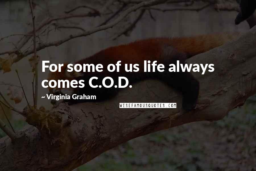 Virginia Graham quotes: For some of us life always comes C.O.D.