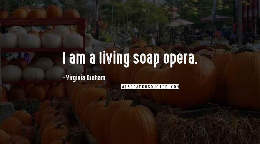 Virginia Graham quotes: I am a living soap opera.