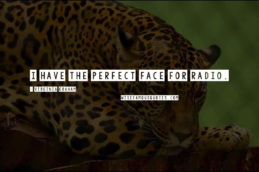 Virginia Graham quotes: I have the perfect face for radio.