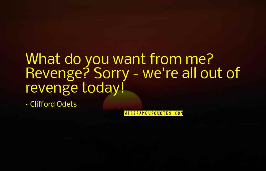 Virginia Hamilton Quotes By Clifford Odets: What do you want from me? Revenge? Sorry