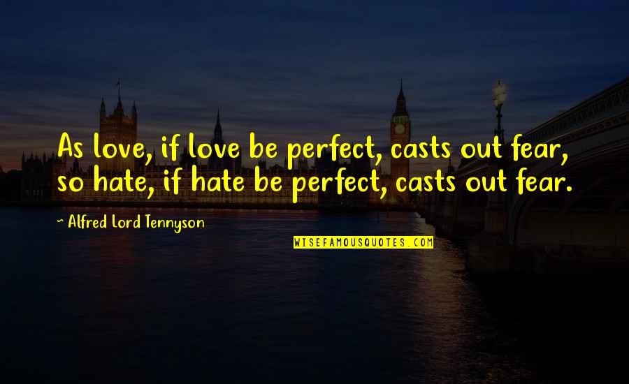 Virginia Minor Quotes By Alfred Lord Tennyson: As love, if love be perfect, casts out